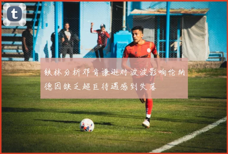 铁林分析邓肯谦逊对波波影响伦纳德因缺乏超巨待遇感到失落